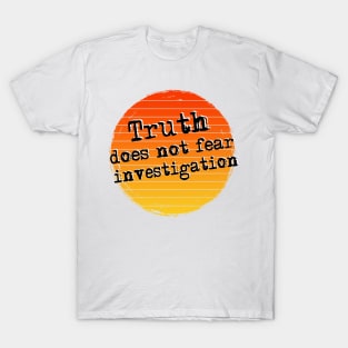 Truth does not fear investigation T-Shirt